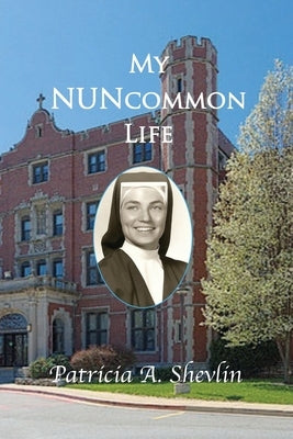 My NUNcommon Life by Shevlin, Patricia A.