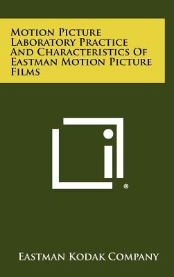 Motion Picture Laboratory Practice and Characteristics of Eastman Motion Picture Films by Eastman Kodak Company