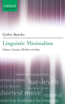 Linguistic Minimalism: Origins, Concepts, Methods, and Aims by Boeckx, Cedric