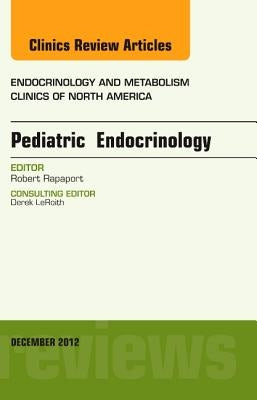 Pediatric Endocrinology, an Issue of Endocrinology and Metabolism Clinics: Volume 41-4 by Rapaport, Robert