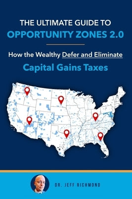 The Ultimate Guide to Opportunity Zones 2.0: How the Wealthy Defer and Eliminate Capital Gains Taxes by Richmond, Jeff