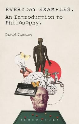Everyday Examples: An Introduction to Philosophy by Cunning, David