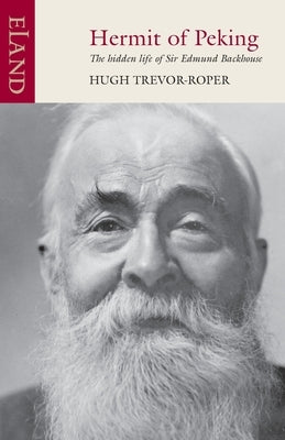Hermit of Peking: The hidden life of Sir Edmund Backhouse by Trevor-Roper, Hugh