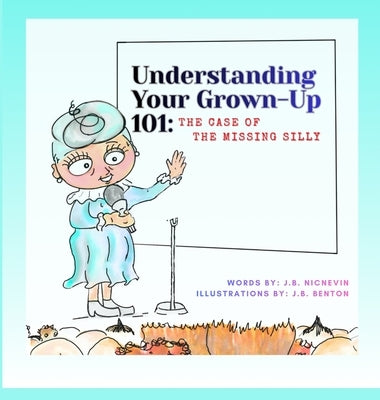 Understanding Your Grown-Up 101: The Case of The Missing Silly by Nicnevin, J. B.