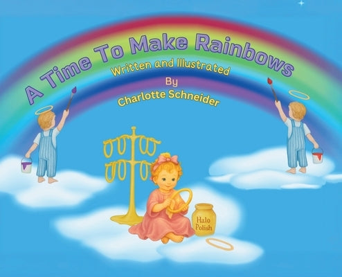 A Time To Make Rainbows by Schneider, Charlotte