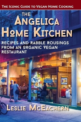 The Angelica Home Kitchen: Recipes and Rabble Rousings from an Organic Vegan Restaurant (Latest Edition) by McEachern, Leslie