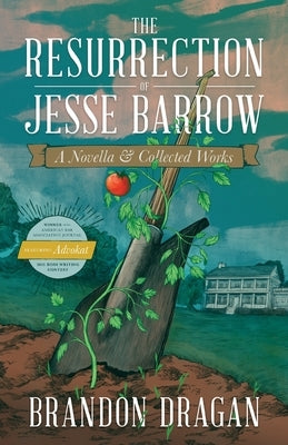 The Resurrection of Jesse Barrow: A Novella & Collected Works by Dragan, Brandon
