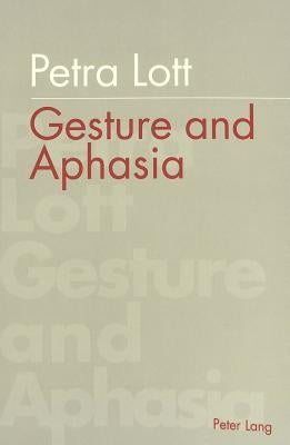 Gesture and Aphasia by Lott Kaiser, Petra