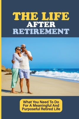 The Life After Retirement: What You Need To Do For A Meaningful And Purposeful Retired Life: Retirement Planning Strategies by Crozier, Marylynn