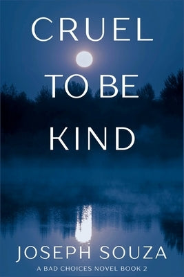 Cruel to Be Kind: A Bad Choices Novel by Souza, Joseph