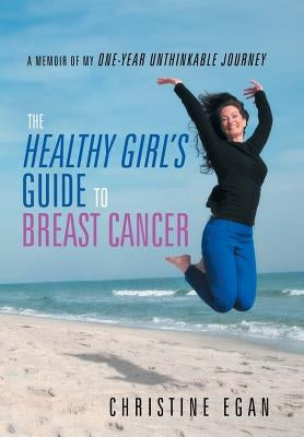 The Healthy Girl's Guide to Breast Cancer by Egan, Christine