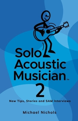 Solo Acoustic Musician 2: New Tips, Stories and SAM Interviews by Nichols, Michael