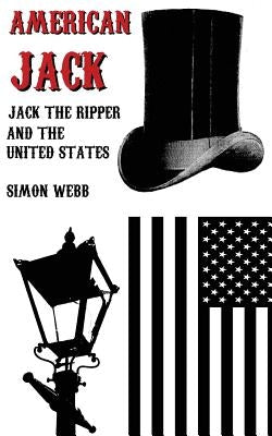 American Jack: Jack the Ripper and the United States by Webb, Simon