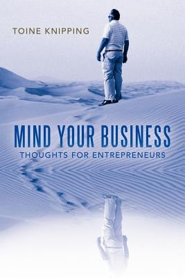 Mind Your Business: Thoughts for Entrepreneurs by Knipping, Toine