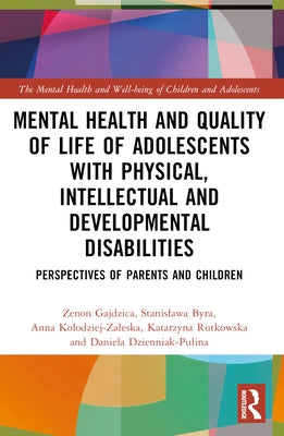 Mental Health and Quality of Life of Adolescents with Physical, Intellectual and Developmental Disabilities: Perspectives of Parents and Children by Gajdzica, Zenon