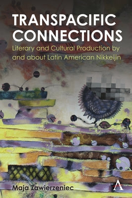 Transpacific Connections: Literary and Cultural Production by and about Latin American Nikkeijin by Zawierzeniec, Maja