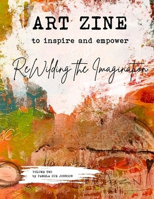 Art Zine - Volume 2: ReWilding the Imagination by Johnson, Pamela Sue