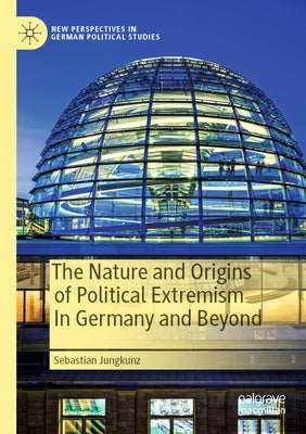 The Nature and Origins of Political Extremism in Germany and Beyond by Jungkunz, Sebastian