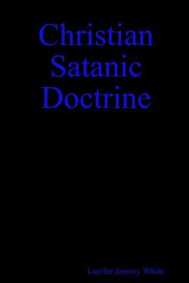 Christian Satanic Doctrine by White, Lucifer Jeremy