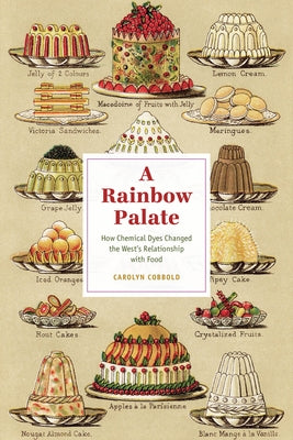 A Rainbow Palate: How Chemical Dyes Changed the West's Relationship with Food by Cobbold, Carolyn