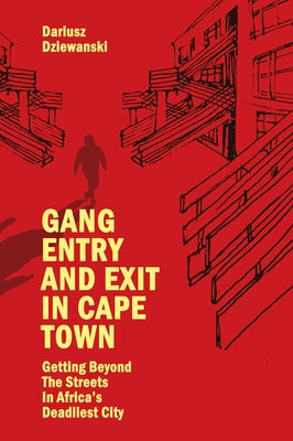 Gang Entry and Exit in Cape Town: Getting Beyond the Streets in Africa's Deadliest City by Dziewanski, Dariusz