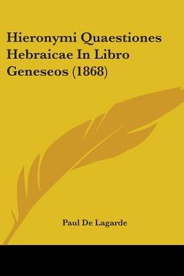Hieronymi Quaestiones Hebraicae In Libro Geneseos (1868) by De Lagarde, Paul