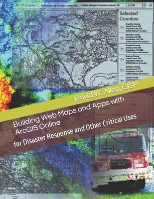 Building Web Maps and Apps with ArcGIS Online: for Disaster Response and Other Critical Uses by Allen, Gisp David W.