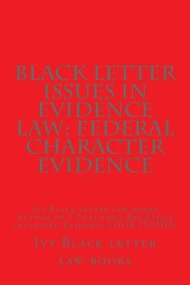 Black Letter Issues In Evidence Law: Federal Character Evidence: Ivy Black letter law books Author of 6 Published Bar Essays including Evidence LOOK I by Law Books, Ivy Black Letter