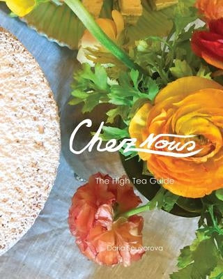 Chez Nous: The High Tea Guide by Souvorova, Daria