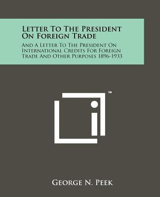 Letter to the President on Foreign Trade: And a Letter to the President on International Credits for Foreign Trade and Other Purposes 1896-1933 by Peek, George N.