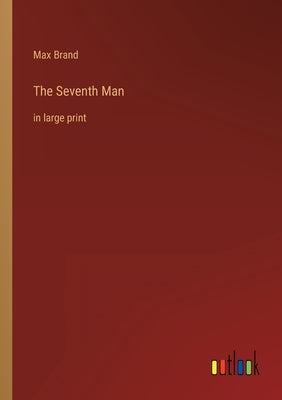 The Seventh Man: in large print by Brand, Max