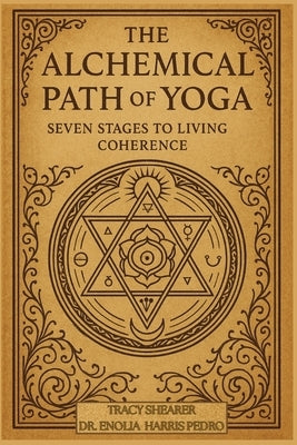 The Alchemical Path of Yoga: Seven Stages to Living Coherence by Shearer, Tracy