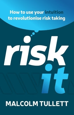 Risk It: How to use your intuition to revolutionise risk taking by Tullett, Malcolm