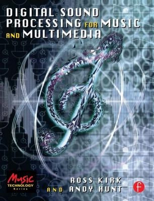 Digital Sound Processing for Music and Multimedia by Kirk, Ross
