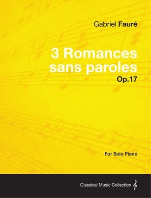 3 Romances sans paroles Op.17 - For Solo Piano (1878) by Fauré, Gabriel