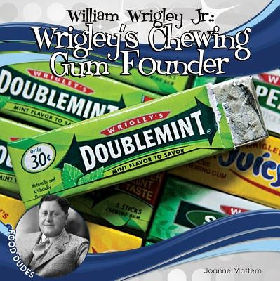 William Wrigley Jr.: Wrigley's Chewing Gum Founder by Mattern, Joanne