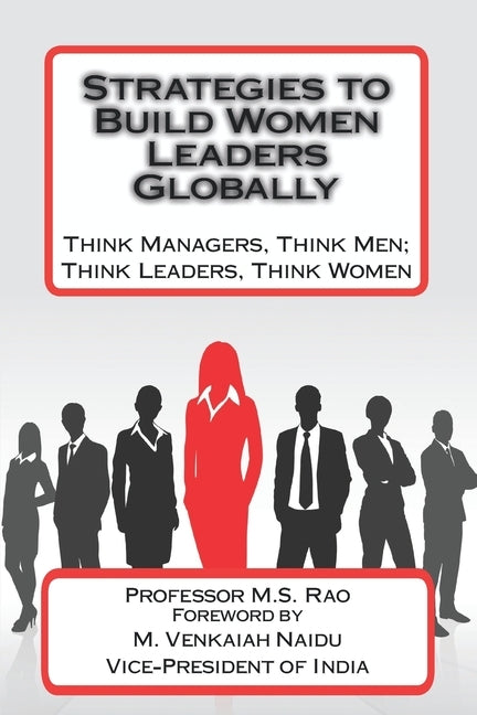 Strategies to Build Women Leaders Globally: Think Managers, Think Men; Think Leaders, Think Women by M. S. Rao, Professor
