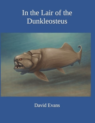 In the Lair of the Dunkleosteus by Evans, David
