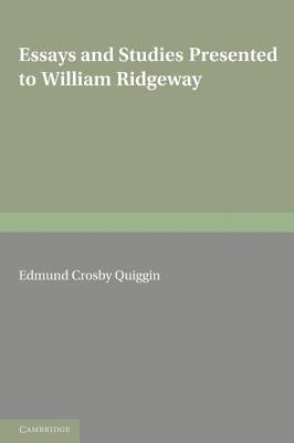 Essays and Studies Presented to William Ridgeway: On His Sixtieth Birthday - 6th August 1913 by Quiggin, E. C.