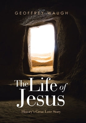 The Life of Jesus: History's Great Love Story by Waugh, Geoffrey