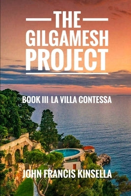 The Gilgamesh Project: Book III La Villa Contessa by Kinsella, John Francis