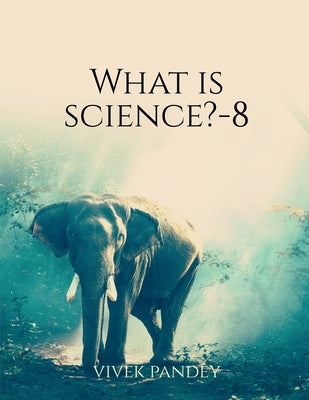 What is science?-8 by Pandey, Vivek
