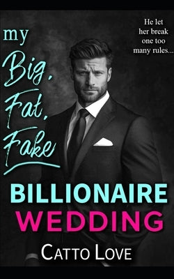 My Big, Fat, Fake Billionaire Wedding by Love, Catto