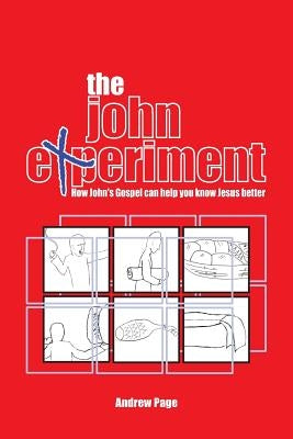 The John Experiment: How John's Gospel Can Help You Know Jesus Better by Page, Andrew