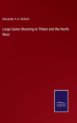 Large Game Shooting in Thibet and the North West by Kinloch, Alexander a. a.