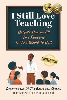 I Still Love Teaching Despite Having All the Reasons in the World to Quit: Observations of the Education System by Lophanor, Renes