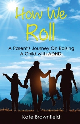 How We Roll: A Parent's Journey On Raising A Child with ADHD by Brownfield, Kate