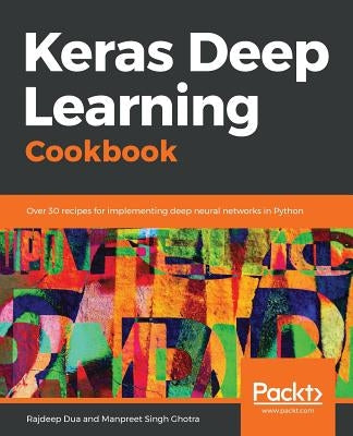 Keras Deep Learning Cookbook by Dua, Rajdeep