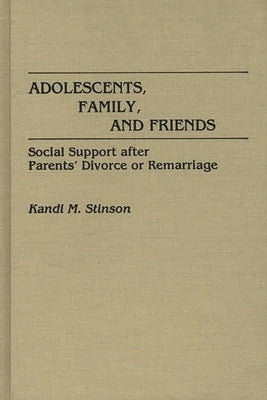 Adolescents, Family, and Friends: Social Support After Parents' Divorce or Remarriage by Stinson, Kandi M.