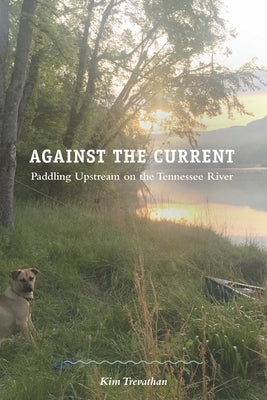 Against the Current: Paddling Upstream on the Tennessee River by Trevathan, Kim